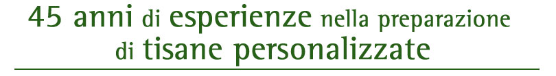 45 anni di esperienza nella preparazione di tisane personalizzate